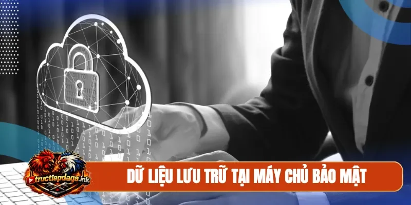 Dữ liệu lưu trữ tại máy chủ bảo mật